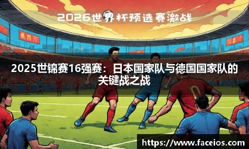 2025世锦赛16强赛：日本国家队与德国国家队的关键战之战