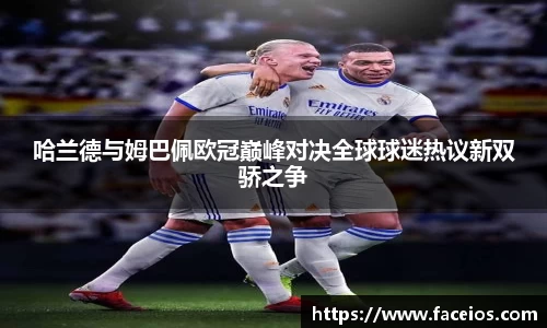 哈兰德与姆巴佩欧冠巅峰对决全球球迷热议新双骄之争