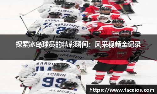 探索冰岛球员的精彩瞬间：风采视频全记录